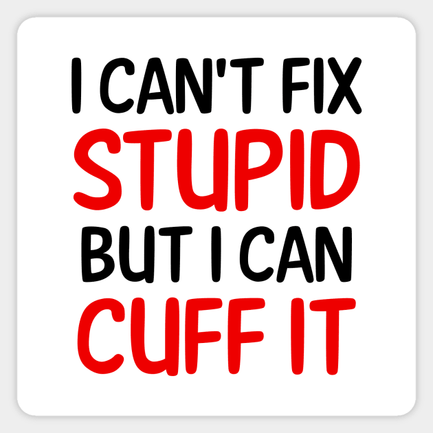 I Can't Fix Stupid But I Can Cuff It Sticker by colorsplash